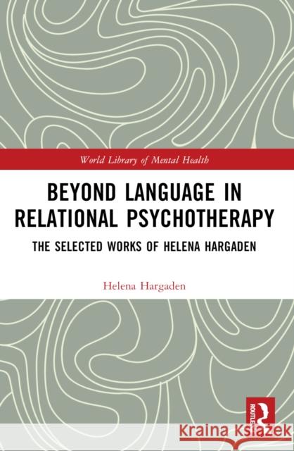 Beyond Language in Relational Psychotherapy: The Selected Works of Helena Hargaden Helena Hargaden 9781032266220 Routledge