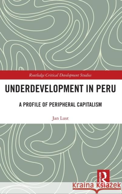 Underdevelopment in Peru: A Profile of Peripheral Capitalism Jan Lust 9781032266589 Taylor & Francis Ltd