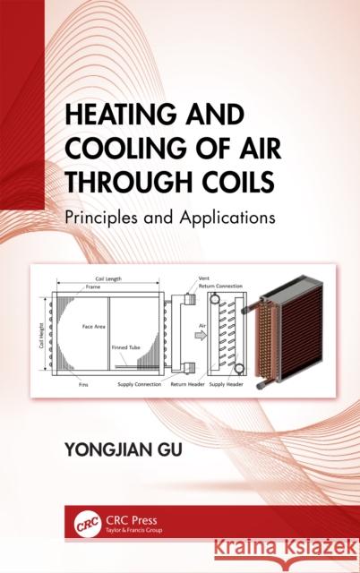 Heating and Cooling of Air Through Coils: Principles and Applications Yongjian (United States Merchant Marine Academy, United States) Gu 9781032266640 CRC Press