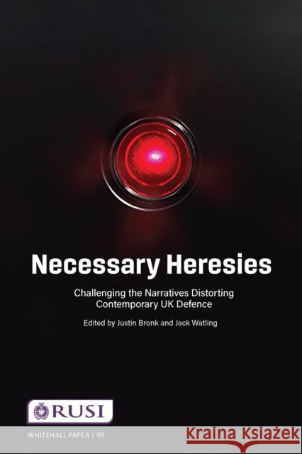 Necessary Heresies: Challenging the Narratives Distorting Contemporary UK Defence Justin Bronk Jack Watling  9781032266671