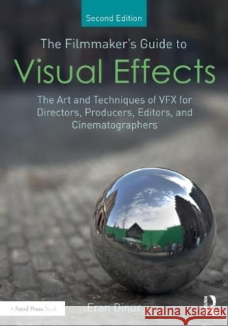 The Filmmaker's Guide to Visual Effects: The Art and Techniques of VFX for Directors, Producers, Editors and Cinematographers Eran Dinur 9781032266695 Taylor & Francis Ltd