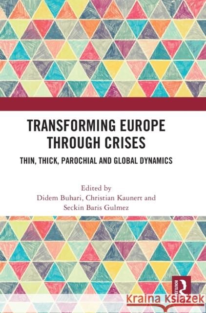 Transforming Europe Through Crises: Thin, Thick, Parochial and Global Dynamics Buhari, Didem 9781032266749