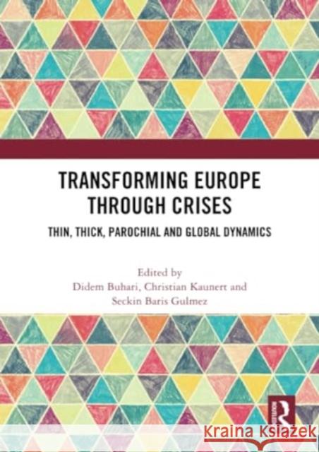 Transforming Europe Through Crises: Thin, Thick, Parochial and Global Dynamics Didem Buhari Christian Kaunert Seckin Bari 9781032266756