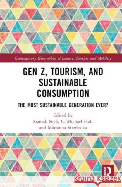 Gen Z, Tourism, and Sustainable Consumption: The Most Sustainable Generation Ever? Siamak Seyfi C. Michael Hall Marianna Strzelecka 9781032267067 Taylor & Francis Ltd