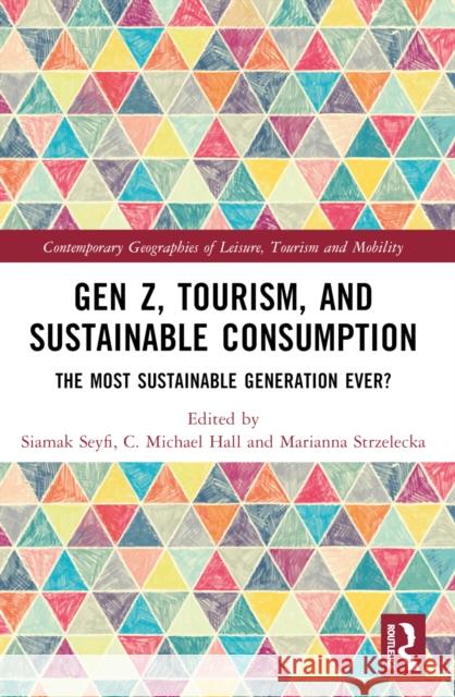 Gen Z, Tourism, and Sustainable Consumption: The Most Sustainable Generation Ever? Siamak Seyfi C. Michael Hall Marianna Strzelecka 9781032267074 Taylor & Francis Ltd