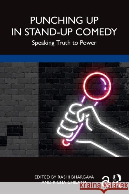 Punching Up in Stand-Up Comedy: Speaking Truth to Power Chilana, Richa 9781032267258 Taylor & Francis Ltd