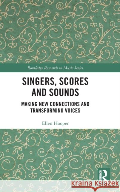 Singers, Scores and Sounds: Making New Connections and Transforming Voices Hooper, Ellen 9781032267470 Taylor & Francis Ltd