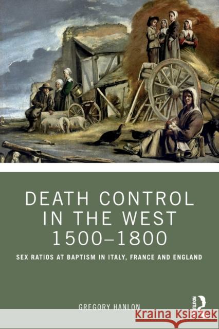 Death Control in the West 1500-1800: Sex Ratios at Baptism in Italy, France and England Hanlon, Gregory 9781032267586 Routledge