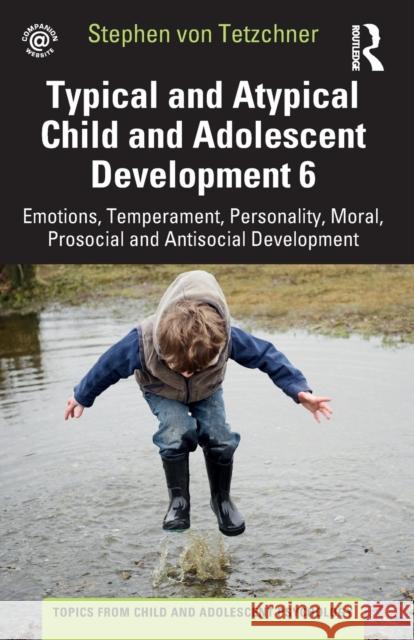 Typical and Atypical Child and Adolescent Development 6 Emotions, Temperament, Personality, Moral, Prosocial and Antisocial Development: Emotions, Tem Von Tetzchner, Stephen 9781032267791 Routledge