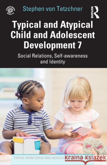 Typical and Atypical Child and Adolescent Development 7 Social Relations, Self-awareness and Identity Von Tetzchner, Stephen 9781032267821 Routledge