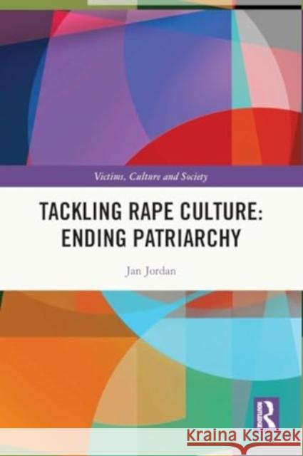 Tackling Rape Culture: Ending Patriarchy Jan Jordan 9781032267920 Routledge