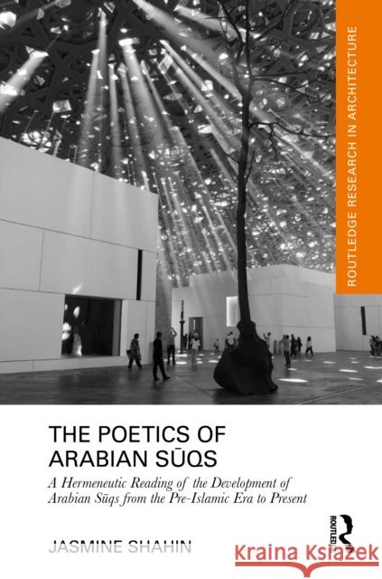The Poetics of Arabian Sūqs: A Hermeneutic Reading of the Development of Arabian Sūqs from the Pre-Islamic Era to Present Shahin, Jasmine 9781032267982 Taylor & Francis Ltd