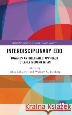 Interdisciplinary EDO: Toward an Integrated Approach to Early Modern Japan Joshua Schlachet William C. Hedberg 9781032268019 Routledge