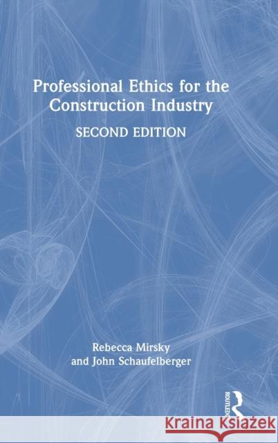Professional Ethics for the Construction Industry Rebecca Mirsky John Schaufelberger 9781032268125