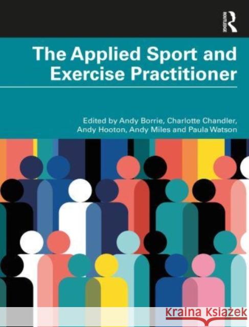 The Applied Sport and Exercise Practitioner Andy Borrie Charlotte Chandler Andy Hooton 9781032268170 Taylor & Francis Ltd