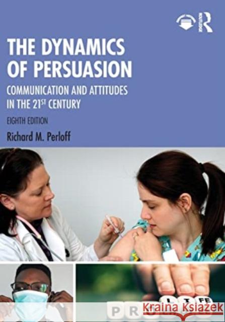 The Dynamics of Persuasion: Communication and Attitudes in the 21st Century Richard Perloff 9781032268187