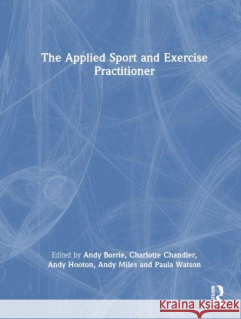 The Applied Sport and Exercise Practitioner Andy Borrie Charlotte Chandler Andy Hooton 9781032268200 Routledge