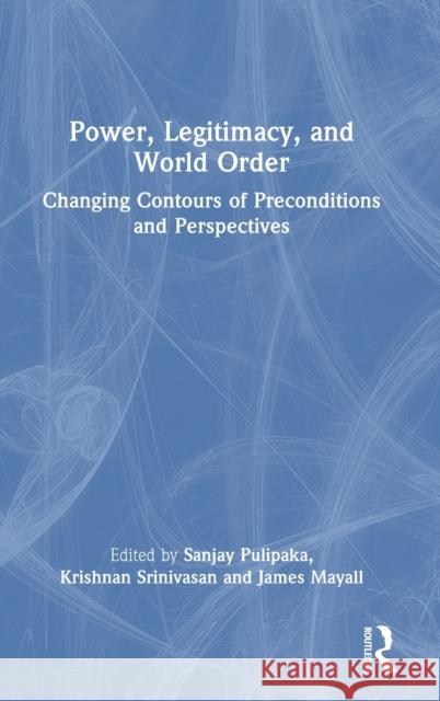 Power, Legitimacy, and World Order: Changing Contours of Preconditions and Perspectives  9781032268507 Routledge Chapman & Hall