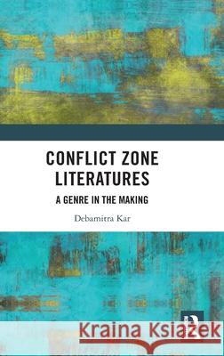 Conflict Zone Literatures: A Genre in the Making Debamitra Kar 9781032268538 Routledge Chapman & Hall