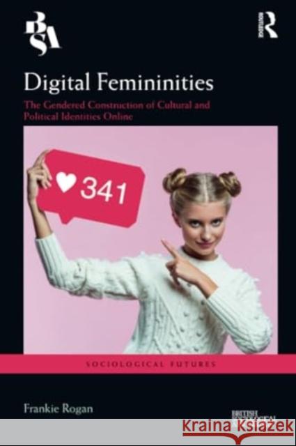 Digital Femininities Frankie (University of Birmingham, UK) Rogan 9781032268552 Taylor & Francis Ltd