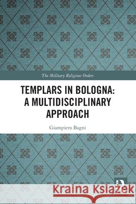 Templars in Bologna: A Multidisciplinary Approach Giampiero Bagni 9781032269351 Routledge