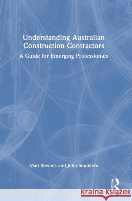 Understanding Australian Construction Contractors: A Guide for Emerging Professionals Stevens, Matt 9781032269481 Routledge