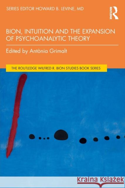 Bion, Intuition and the Expansion of Psychoanalytic Theory Antonia Grimalt 9781032269498