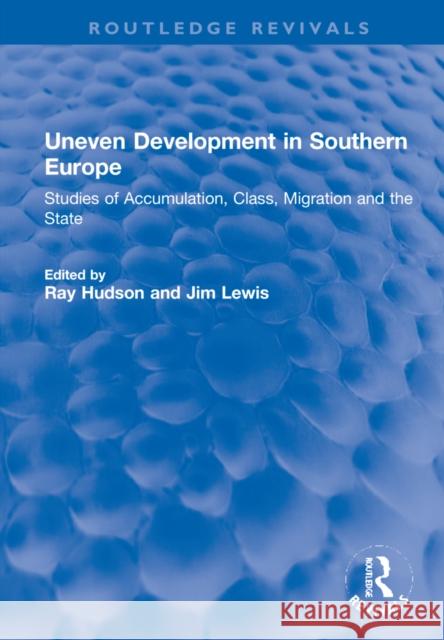 Uneven Development in Southern Europe: Studies of Accumulation, Class, Migration and the State Ray Hudson Jim Lewis 9781032269535 Routledge