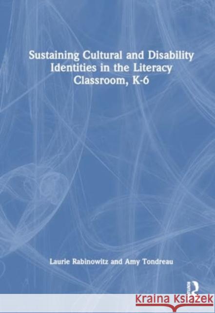 Sustaining Cultural and Disability Identities in the Literacy Classroom, K-6 Laurie Rabinowitz Amy Tondreau 9781032269573 Routledge