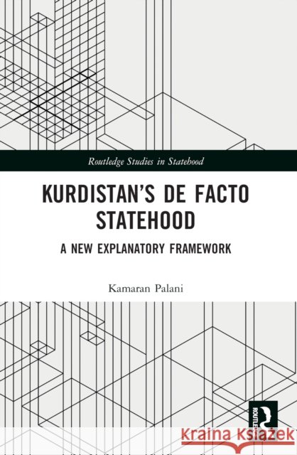 Kurdistan's de Facto Statehood: A New Explanatory Framework Kamaran Palani 9781032269665 Routledge