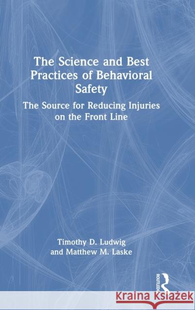 The Science and Best Practices of Behavioral Safety: The Source for Reducing Injuries on the Front Line Ludwig, Timothy D. 9781032269672 Taylor & Francis Ltd