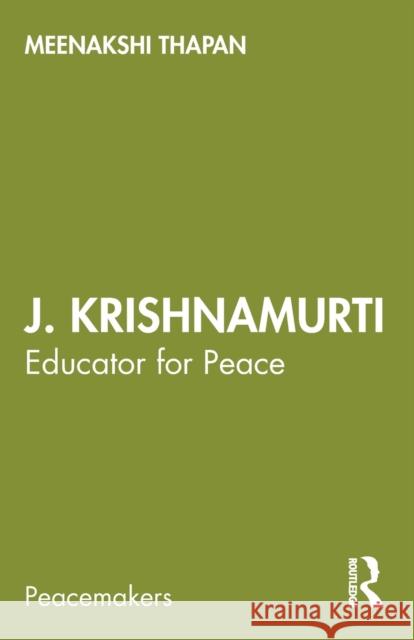 J. Krishnamurti: Educator for Peace Meenakshi Thapan 9781032269702 Routledge Chapman & Hall