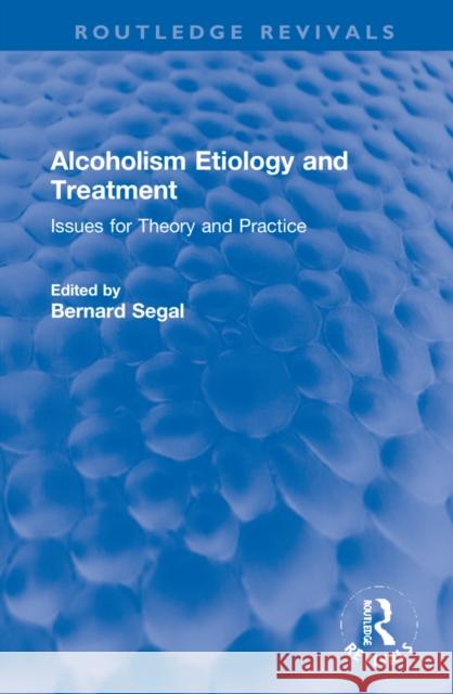 Alcoholism Etiology and Treatment: Issues for Theory and Practice Bernard Segal 9781032269764 Routledge