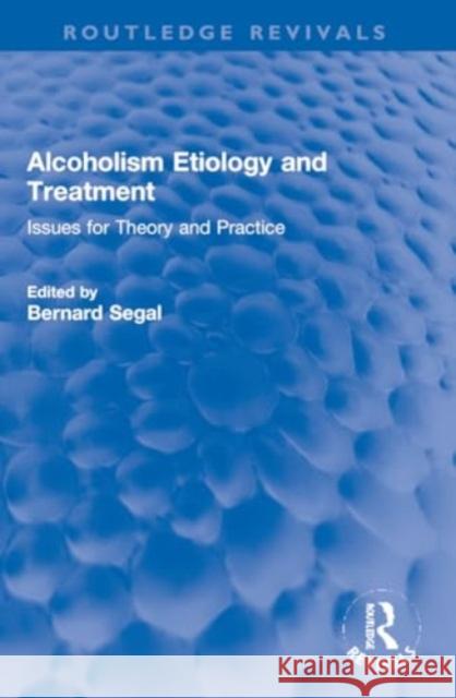 Alcoholism Etiology and Treatment: Issues for Theory and Practice Bernard Segal 9781032269771 Routledge