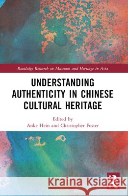 Understanding Authenticity in Chinese Cultural Heritage Anke Hein Christopher J. Foster 9781032269900 Routledge