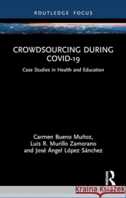 Crowdsourcing During Covid-19: Case Studies in Health and Education Carmen Buen Luis R. Murill Jos? ?ngel L?pe 9781032269955 Routledge