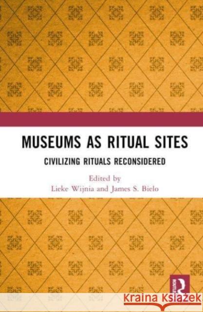 Museums as Ritual Sites: Civilizing Rituals Reconsidered Lieke Wijnia James S 9781032270098 Routledge
