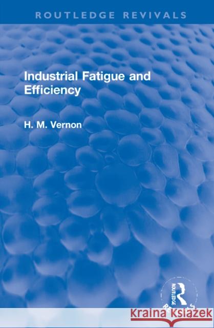 Industrial Fatigue and Efficiency H. M. Vernon 9781032270340 Routledge