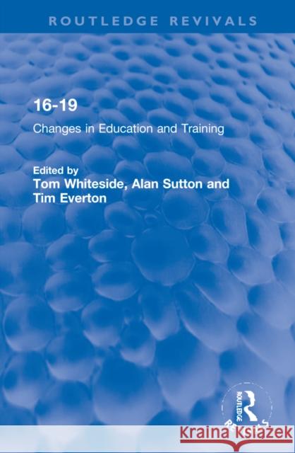 16-19: Changes in Education and Training Tom Whiteside Alan Sutton Tim Everton 9781032270487 Routledge