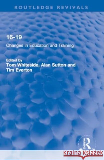 16-19: Changes in Education and Training Tom Whiteside Alan Sutton Tim Everton 9781032270494 Routledge