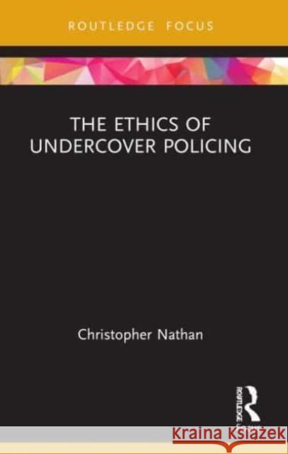 The Ethics of Undercover Policing Christopher Nathan 9781032270753
