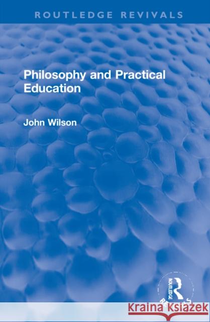 Philosophy and Practical Education John Wilson 9781032270814 Routledge