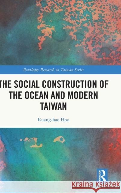 The Social Construction of the Ocean and Modern Taiwan Kuang-Hao Hou 9781032270982 Routledge