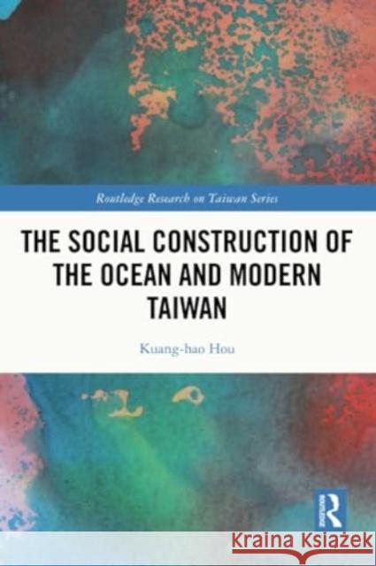 The Social Construction of the Ocean and Modern Taiwan Kuang-hao Hou 9781032270999 Taylor & Francis Ltd