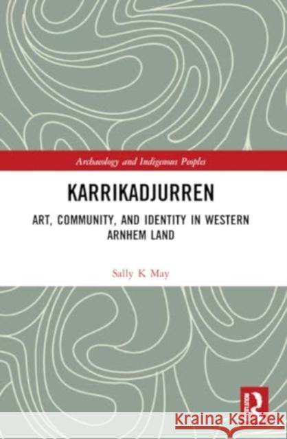 Karrikadjurren: Art, Community, and Identity in Western Arnhem Land Sally K. May 9781032271170 Routledge