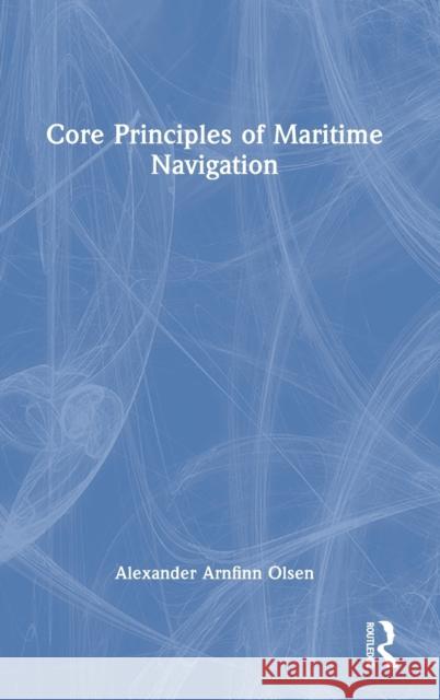 Core Principles of Maritime Navigation Alexander Olsen 9781032271392 CRC Press