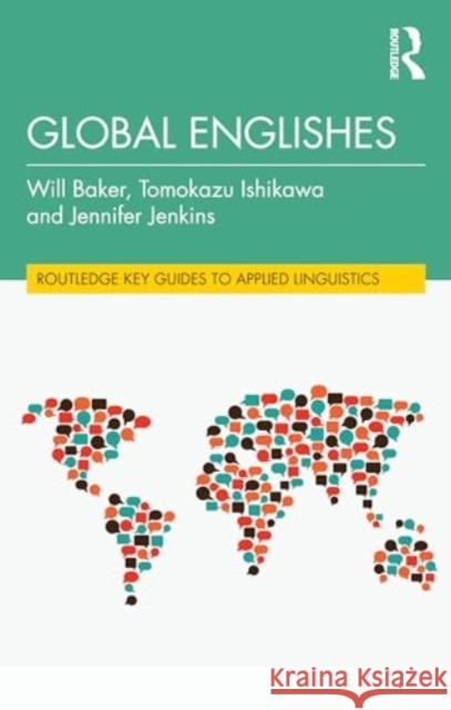 Global Englishes Will Baker Tomokazu Ishikawa Jennifer Jenkins 9781032271422 Routledge