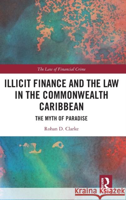 Illicit Finance and the Law in the Commonwealth Caribbean: The Myth of Paradise Clarke, Rohan D. 9781032271453 Taylor & Francis Ltd