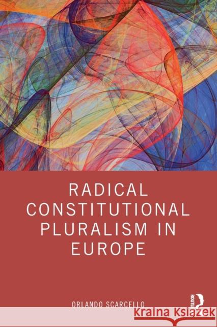 Radical Constitutional Pluralism in Europe Orlando (Postdoctoral Fellow in Law at the University of Leuven, Belgium) Scarcello 9781032271484 Taylor & Francis Ltd