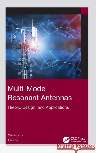 Multi-Mode Resonant Antennas: Theory, Design, and Applications Wen-Jun Lu Lei Zhu 9781032271613 CRC Press